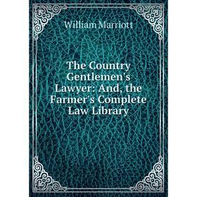 

Книга The Country Gentlemen's Lawyer: And, the Farmer's Complete Law Library