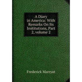 

Книга A Diary in America: With Remarks On Its Institutions, Part 2, volume 2