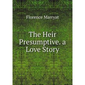 

Книга The Heir Presumptive. a Love Story