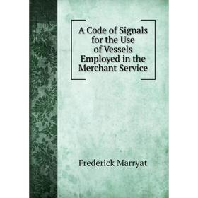 

Книга A Code of Signals for the Use of Vessels Employed in the Merchant Service