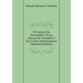 

Книга El Catorce De Noviembre: Ó Las Lluvias De Leónidas Y Los Ciclos Astronomicos (Spanish Edition)