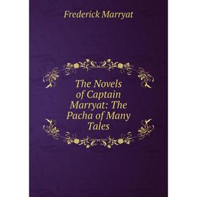 

Книга The Novels of Captain Marryat: The Pacha of Many Tales