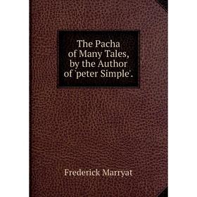 

Книга The Pacha of Many Tales, by the Author of 'peter Simple'.