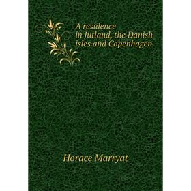 

Книга A residence in Jutland, the Danish isles and Copenhagen