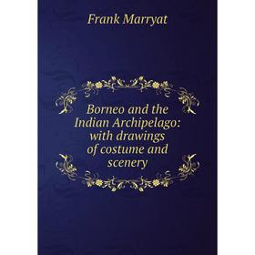 

Книга Borneo and the Indian Archipelago: with drawings of costume and scenery