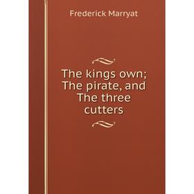 

Книга The kings own; The pirate, and The three cutters