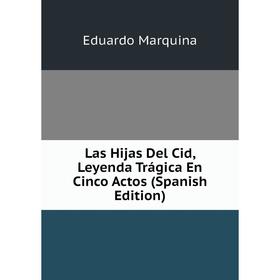 

Книга Las Hijas Del Cid, Leyenda Trágica En Cinco Actos