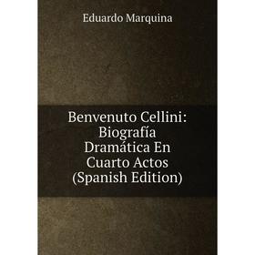 

Книга Benvenuto Cellini: Biografía Dramática En Cuarto Actos (Spanish Edition)