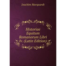 

Книга Historiae Equitum Romanorum Libri Iv. (Latin Edition)