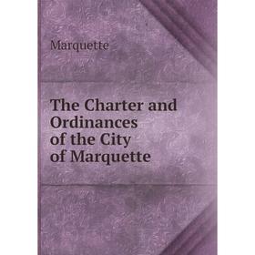 

Книга The Charter and Ordinances of the City of Marquette
