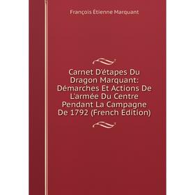 

Книга Carnet D'étapes Du Dragon Marquant: Démarches Et Actions De L'armée Du Centre Pendant La Campagne De 1792