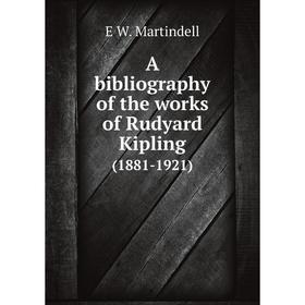 

Книга A bibliography of the works of Rudyard Kipling(1881-1921)