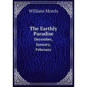 

Книга The Earthly ParadiseDecember, January, February