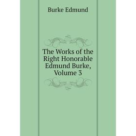 

Книга The Works of the Right Honorable Edmund Burke, Volume 3