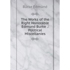 

Книга The Works of the Right Honorable Edmund Burke.: Political Miscellanies
