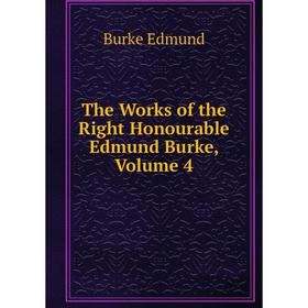 

Книга The Works of the Right Honourable Edmund Burke, Volume 4