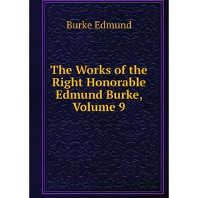 

Книга The Works of the Right Honorable Edmund Burke, Volume 9
