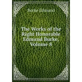 

Книга The Works of the Right Honorable Edmund Burke, Volume 8