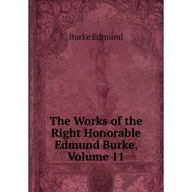 

Книга The Works of the Right Honorable Edmund Burke, Volume 11