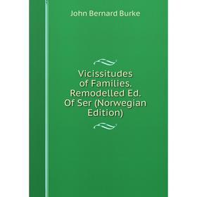 

Книга Vicissitudes of Families. Remodelled Ed. Of Ser (Norwegian Edition)