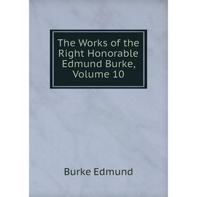 

Книга The Works of the Right Honorable Edmund Burke, Volume 10