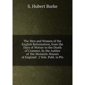 

Книга The Men and Women of the English Reformation, from the Days of Wolsey to the Death of Cranmer, by the Author of 'the Monastic Houses of England'