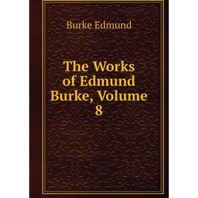

Книга The Works of Edmund Burke, Volume 8