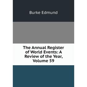 

Книга The Annual Register of World Events: A Review of the Year, Volume 59