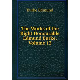 

Книга The Works of the Right Honourable Edmund Burke, Volume 12