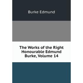 

Книга The Works of the Right Honourable Edmund Burke, Volume 14