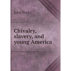 

Книга Chivalry, slavery, and young America