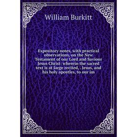 

Книга Expository notes, with practical observations, on the New Testament of our Lord and Saviour Jesus Christ: wherein the sacred text is at large re
