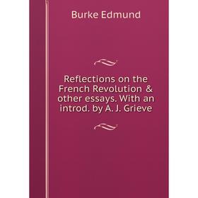 

Книга Reflections on the French Revolution & other essays. With an introd. by A. J. Grieve