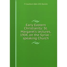 

Книга Early Eastern Christianity: St. Margaret's lectures, 1904, on the Syriac -speaking Church