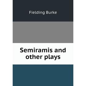 

Книга Semiramis and other plays