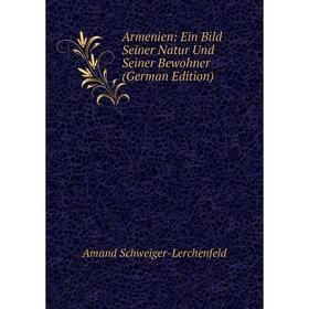

Книга Armenien: Ein Bild Seiner Natur Und Seiner Bewohner (German Edition)