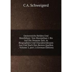 

Книга Oesterreichs Helden Und Heerführer: Von Maximilian I Bis Auf Die Neueste Zeit, in Biographien Und Charakterskizzen Aus Und Nach Den Besten Quell