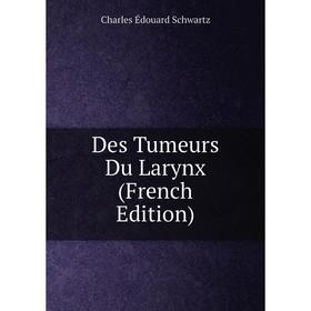 

Книга Des Tumeurs Du Larynx (French Edition)