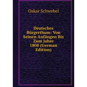 

Книга Deutsches Bürgerthum: Von Seinen Anfängen Bis Zum Jahre 1808 (German Edition)