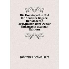 

Книга Die Homöopathie Und Ihr Neuester Gegner: Der Moderne Brownianer, Herr Doctor Finkenstein (German Edition)