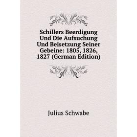 

Книга Schillers Beerdigung Und Die Aufsuchung Und Beisetzung Seiner Gebeine: 1805, 1826, 1827 (German Edition)