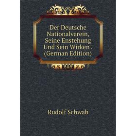 

Книга Der Deutsche Nationalverein, Seine Enstehung Und Sein Wirken. (German Edition)