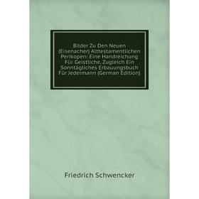 

Книга Bilder Zu Den Neuen (Eisenacher) Alttestamentlichen Perikopen: Eine Handreichung Für Geistliche, Zugleich Ein Sonntägliches Erbauungsbuch Für Je
