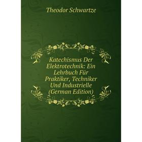 

Книга Katechismus Der Elektrotechnik: Ein Lehrbuch Für Praktiker, Techniker Und Industrielle