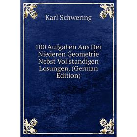 

Книга 100 Aufgaben Aus Der Niederen Geometrie Nebst Vollstandigen Losungen, (German Edition)