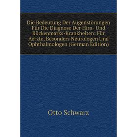 

Книга Die Bedeutung Der Augenstörungen Für Die Diagnose Der Hirn- Und Rückenmarks-Krankheiten: Für Aerzte, Besonders Neurologen Und Ophthalmologen (Ge