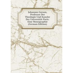 

Книга Johannes Gerson, Professor Der Theologie Und Kanzler Der Universität Paris: Eine Monographie