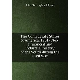 

Книга The Confederate States of America, 1861-1865: a financial and industrial history of the South during the Civil War