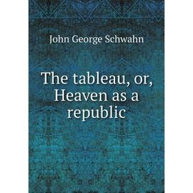 

Книга The tableau, or, Heaven as a republic