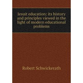 

Книга Jesuit education: its history and principles viewed in the light of modern educational problems